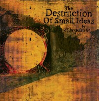 2007 - The Destruction of Small Ideas