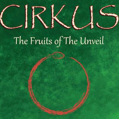 Cirkus - The Fruits Of The Unveil