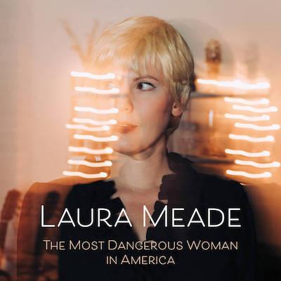 Laura Meade - The Most Dangerous Woman in America