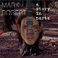 Mark Bogert - A Story In Parts