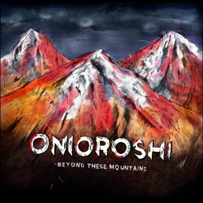 ONIOROSHI - Beyond These Mountains