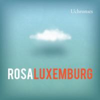 Rosa Luxemburg - Uchronies